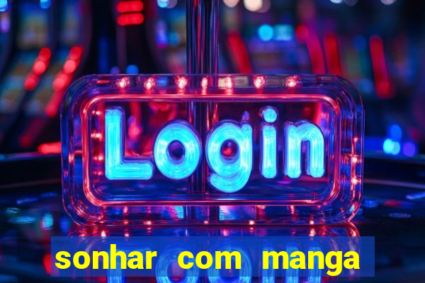 sonhar com manga madura jogo do bicho